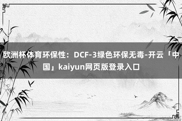 欧洲杯体育环保性：DCF-3绿色环保无毒-开云「中国」kaiyun网页版登录入口