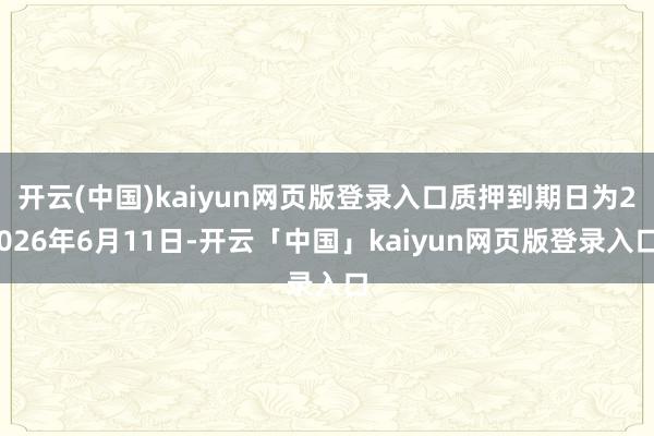 开云(中国)kaiyun网页版登录入口质押到期日为2026年6月11日-开云「中国」kaiyun网页版登录入口