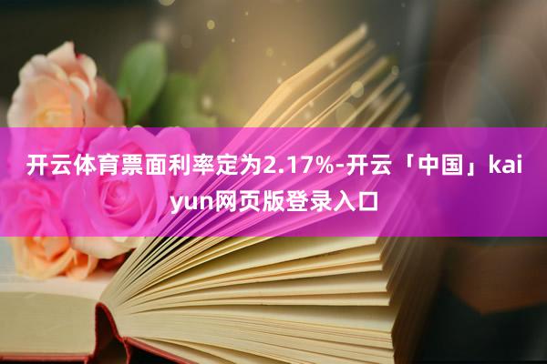 开云体育票面利率定为2.17%-开云「中国」kaiyun网页版登录入口