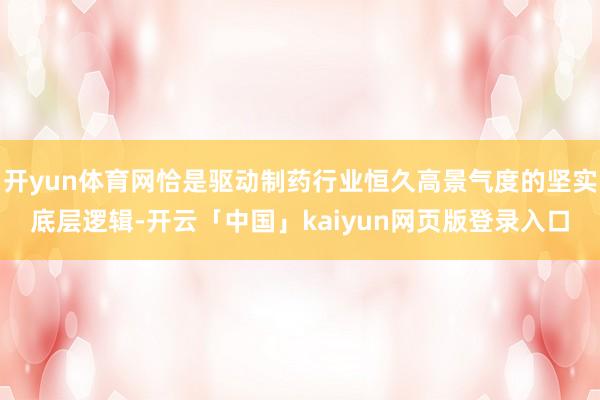 开yun体育网恰是驱动制药行业恒久高景气度的坚实底层逻辑-开云「中国」kaiyun网页版登录入口