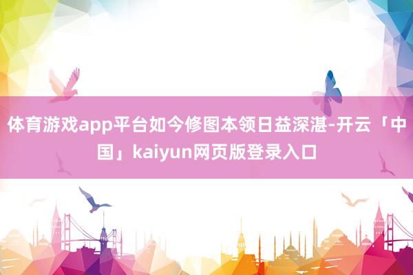 体育游戏app平台如今修图本领日益深湛-开云「中国」kaiyun网页版登录入口
