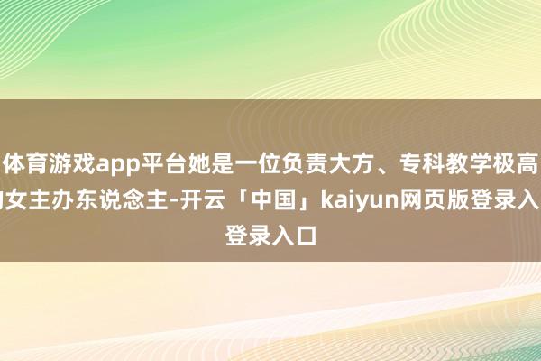 体育游戏app平台她是一位负责大方、专科教学极高的女主办东说念主-开云「中国」kaiyun网页版登录入口