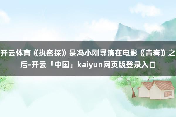 开云体育《执密探》是冯小刚导演在电影《青春》之后-开云「中国」kaiyun网页版登录入口