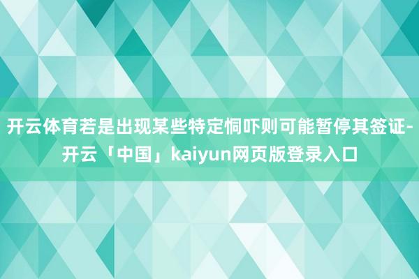 开云体育若是出现某些特定恫吓则可能暂停其签证-开云「中国」kaiyun网页版登录入口
