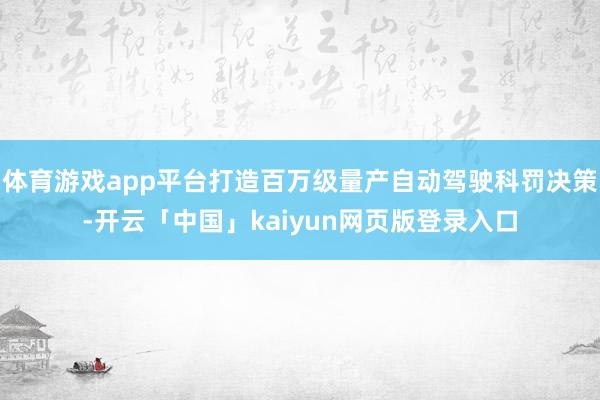 体育游戏app平台打造百万级量产自动驾驶科罚决策-开云「中国」kaiyun网页版登录入口