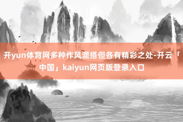 开yun体育网多种作风混搭但各有精彩之处-开云「中国」kaiyun网页版登录入口