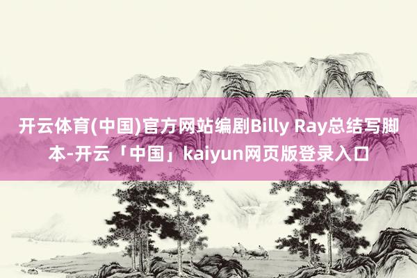 开云体育(中国)官方网站编剧Billy Ray总结写脚本-开云「中国」kaiyun网页版登录入口