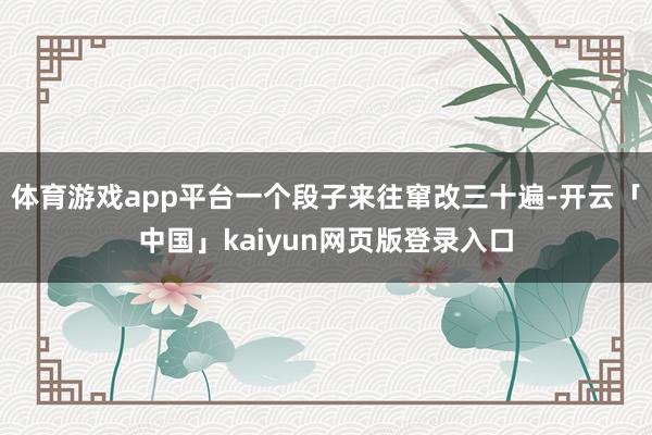 体育游戏app平台一个段子来往窜改三十遍-开云「中国」kaiyun网页版登录入口