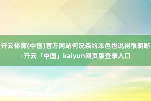 开云体育(中国)官方网站何况条约本色也说得很明晰-开云「中国」kaiyun网页版登录入口
