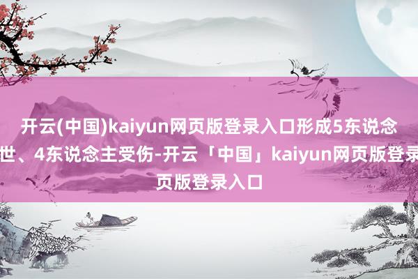 开云(中国)kaiyun网页版登录入口形成5东说念主逝世、4东说念主受伤-开云「中国」kaiyun网页版登录入口
