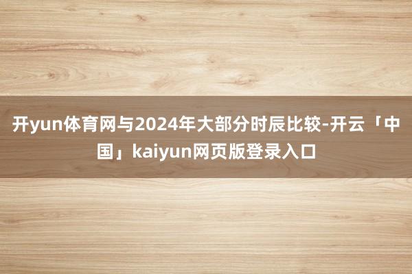 开yun体育网与2024年大部分时辰比较-开云「中国」kaiyun网页版登录入口