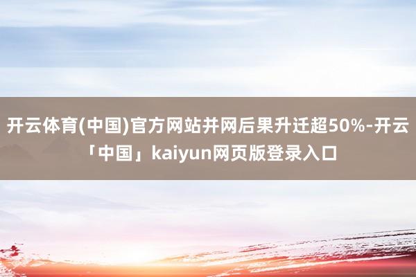 开云体育(中国)官方网站并网后果升迁超50%-开云「中国」kaiyun网页版登录入口