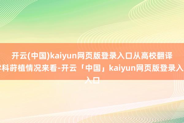 开云(中国)kaiyun网页版登录入口　　从高校翻译学科莳植情况来看-开云「中国」kaiyun网页版登录入口